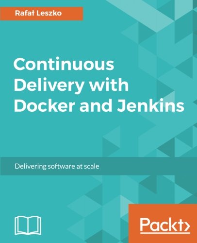 Continuous Delivery with Docker and Jenkins: Delivering software at scale